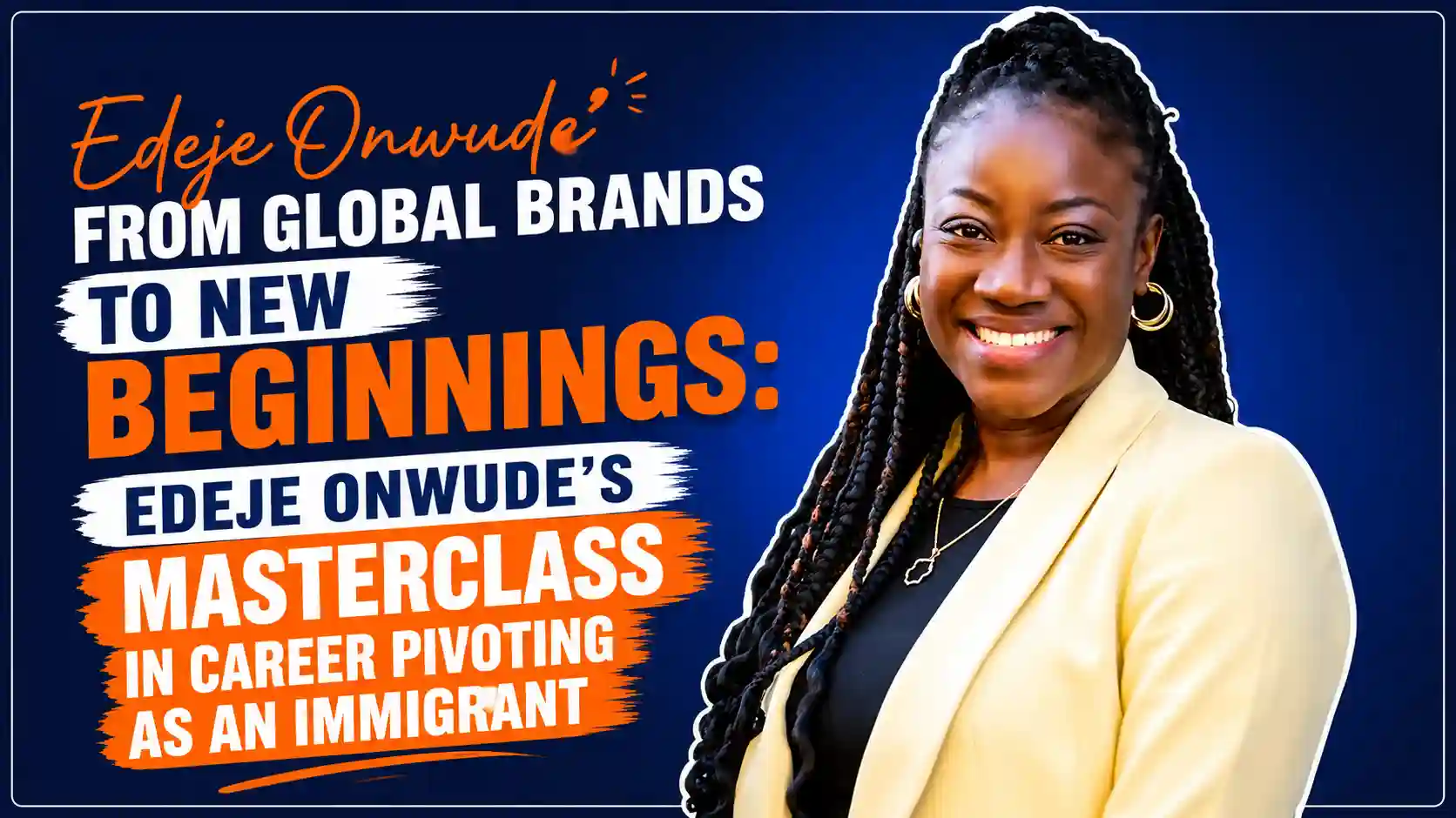 From Global Brands to New Beginnings: Edeje Onwude’s Masterclass in Career Pivoting as an Immigrant